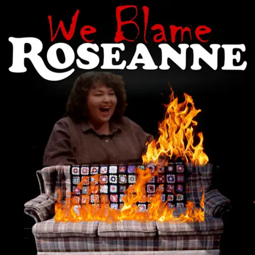 We Blame Roseanne
